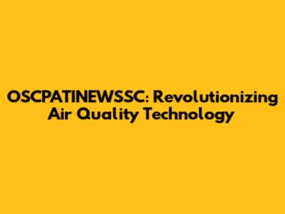 OSCPATINEWSSC: Revolutionizing Air Quality Technology