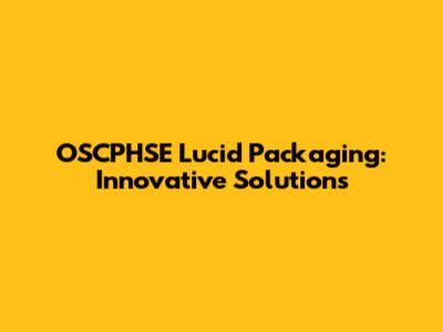 OSCPHSE Lucid Packaging: Innovative Solutions