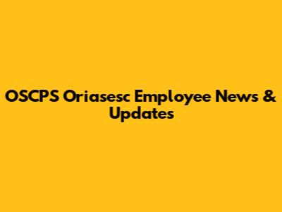 OSCPS Oriasesc Employee News & Updates