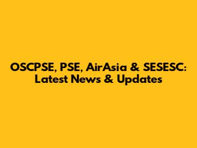 OSCPSE, PSE, AirAsia & SESESC: Latest News & Updates