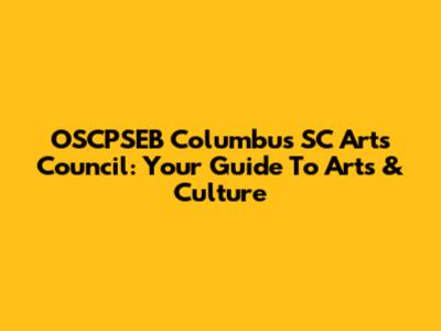 OSCPSEB Columbus SC Arts Council: Your Guide To Arts & Culture