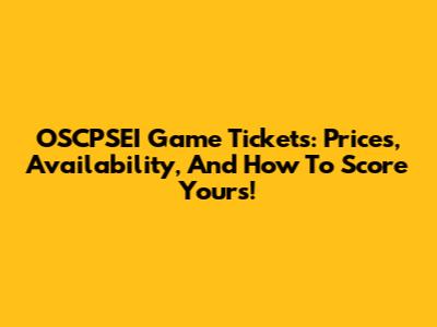OSCPSEI Game Tickets: Prices, Availability, And How To Score Yours!