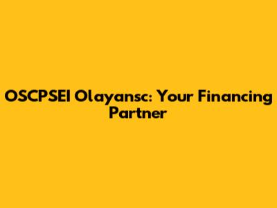OSCPSEI Olayansc: Your Financing Partner