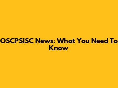OSCPSISC News: What You Need To Know
