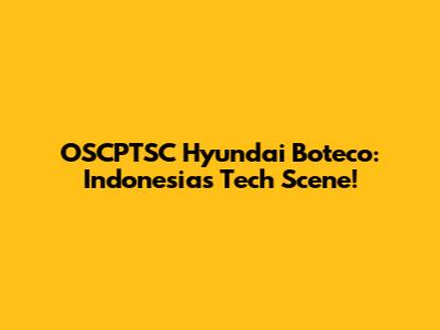 OSCPTSC Hyundai Boteco: Indonesia's Tech Scene!
