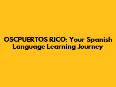 OSCPUERTOS RICO: Your Spanish Language Learning Journey