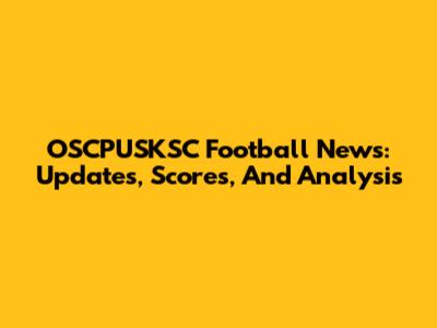 OSCPUSKSC Football News: Updates, Scores, And Analysis
