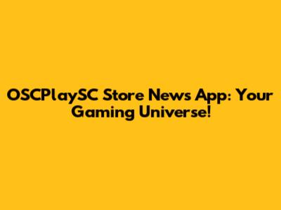 OSCPlaySC Store News App: Your Gaming Universe!