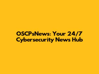 OSCPsNews: Your 24/7 Cybersecurity News Hub