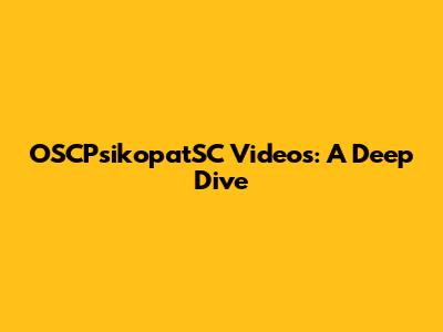 OSCPsikopatSC Videos: A Deep Dive