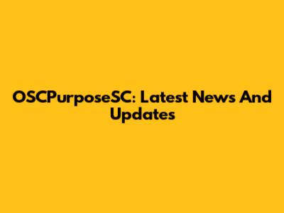OSCPurposeSC: Latest News And Updates
