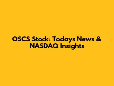 OSCS Stock: Today's News & NASDAQ Insights