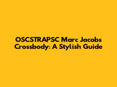 OSCSTRAPSC Marc Jacobs Crossbody: A Stylish Guide