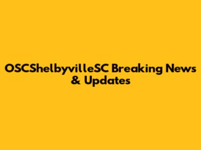 OSCShelbyvilleSC Breaking News & Updates