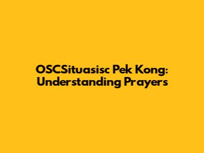OSCSituasisc Pek Kong: Understanding Prayers