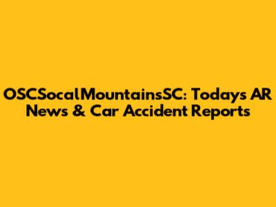 OSCSocalMountainsSC: Today's AR News & Car Accident Reports