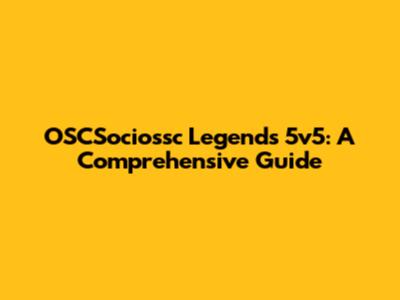OSCSociossc Legends 5v5: A Comprehensive Guide