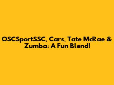 OSCSportSSC, Cars, Tate McRae & Zumba: A Fun Blend!