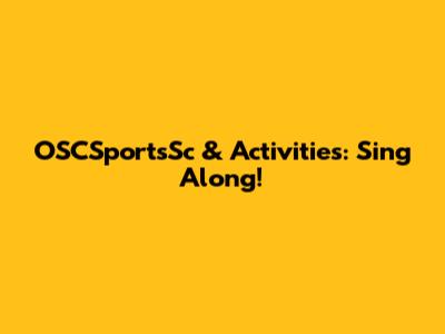 OSCSportsSc & Activities: Sing Along!
