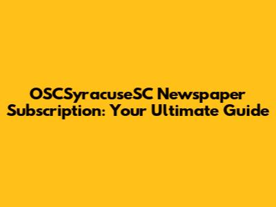 OSCSyracuseSC Newspaper Subscription: Your Ultimate Guide
