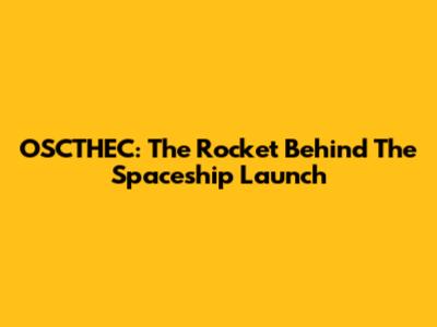 OSCTHEC: The Rocket Behind The Spaceship Launch