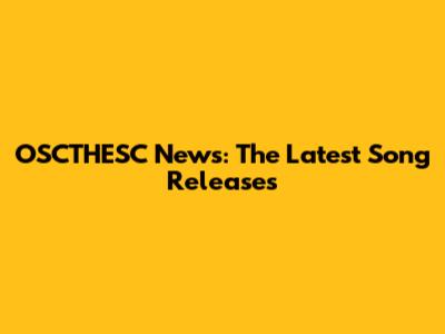 OSCTHESC News: The Latest Song Releases