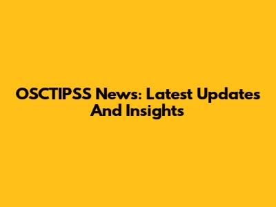 OSCTIPSS News: Latest Updates And Insights