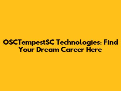 OSCTempestSC Technologies: Find Your Dream Career Here