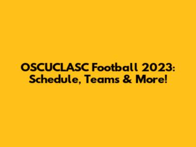 OSCUCLASC Football 2023: Schedule, Teams & More!
