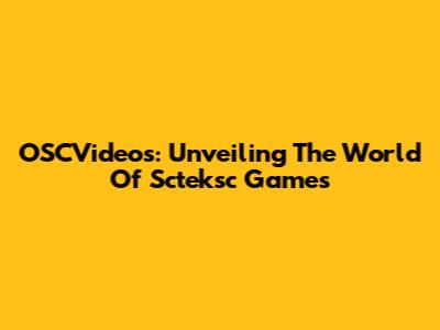 OSCVideos: Unveiling The World Of Scteksc Games