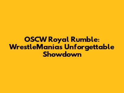 OSCW Royal Rumble: WrestleMania's Unforgettable Showdown