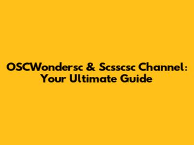 OSCWondersc & Scsscsc Channel: Your Ultimate Guide