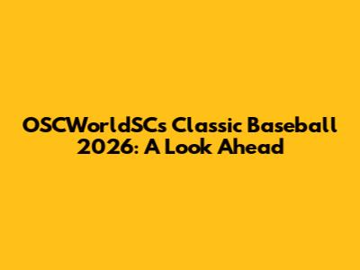 OSCWorldSC's Classic Baseball 2026: A Look Ahead
