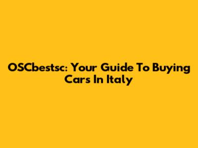 OSCbestsc: Your Guide To Buying Cars In Italy