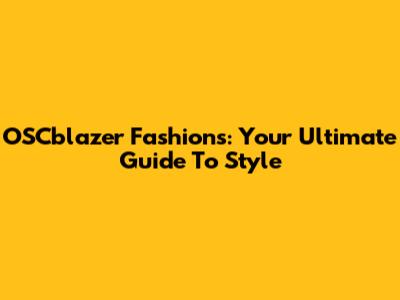 OSCblazer Fashions: Your Ultimate Guide To Style