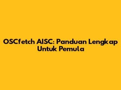 OSCfetch AISC: Panduan Lengkap Untuk Pemula