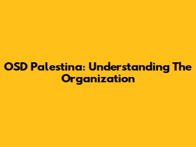 OSD Palestina: Understanding The Organization