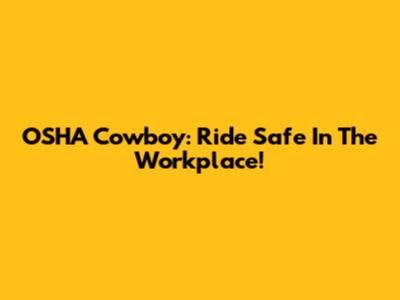 OSHA Cowboy: Ride Safe In The Workplace!