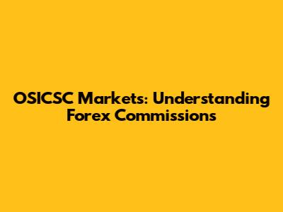 OSICSC Markets: Understanding Forex Commissions
