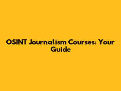 OSINT Journalism Courses: Your Guide