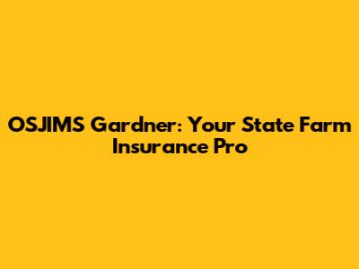 OSJIMS Gardner: Your State Farm Insurance Pro