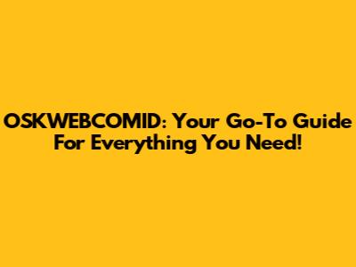 OSKWEBCOMID: Your Go-To Guide For Everything You Need!