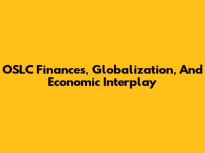 OSLC Finances, Globalization, And Economic Interplay