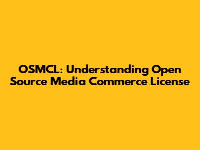 OSMCL: Understanding Open Source Media Commerce License