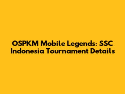 OSPKM Mobile Legends: SSC Indonesia Tournament Details