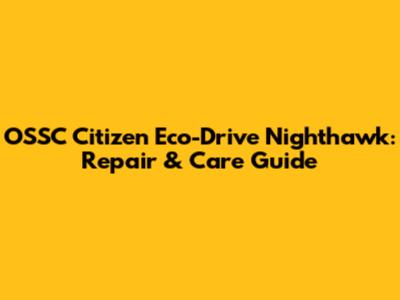 OSSC Citizen Eco-Drive Nighthawk: Repair & Care Guide