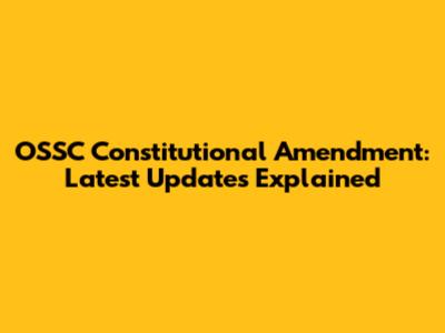 OSSC Constitutional Amendment: Latest Updates Explained