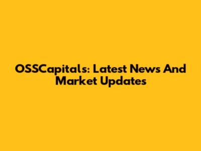 OSSCapitals: Latest News And Market Updates