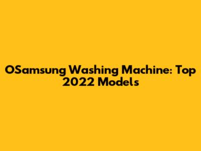 OSamsung Washing Machine: Top 2022 Models