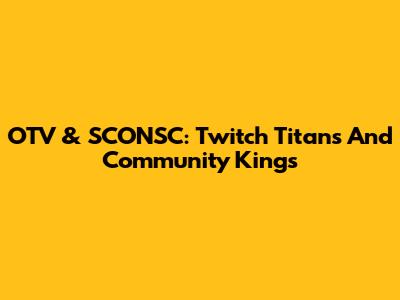 OTV & SCONSC: Twitch Titans And Community Kings